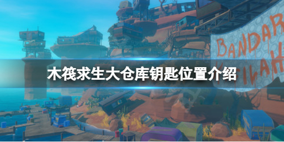 《木筏求生》大仓库钥匙在哪？raft大仓库钥匙位置介绍