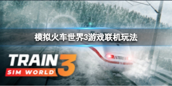 《模拟火车世界3》可以联机么？游戏联机玩法介绍