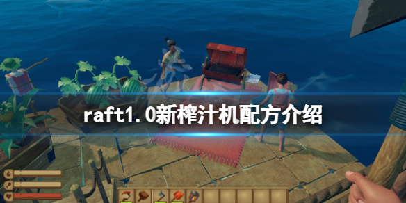 《木筏求生》raft1.0新榨汁机配方有哪些？raft1.0新榨汁机配方介