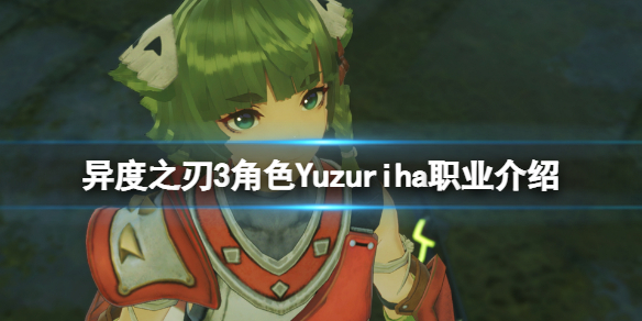 《异度之刃3》角色Yuzuriha怎么样？角色Yuzuriha职业介绍