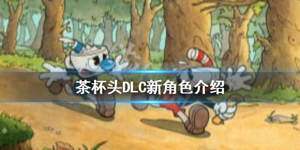 《茶杯头》DLC新角色是谁？DLC新角色介绍