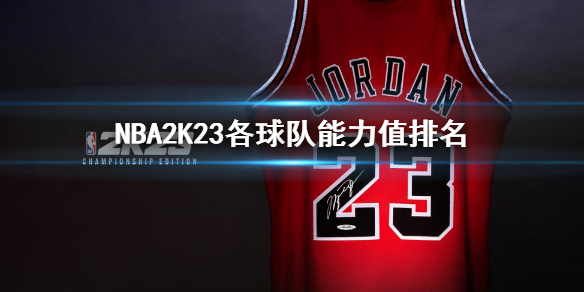 《NBA 2K23》各球队能力值排名 各球队能力值最新