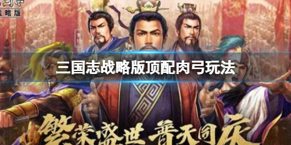 《三国志战略版》顶配肉弓玩法推荐 陆逊太史慈程普阵容搭配