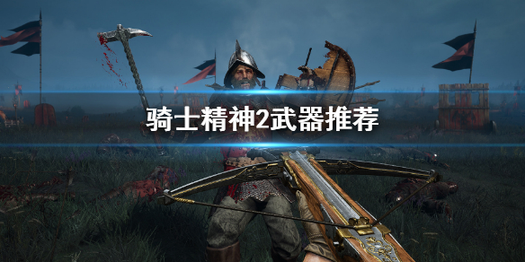 《骑士精神2》武器推荐 什么武器好用