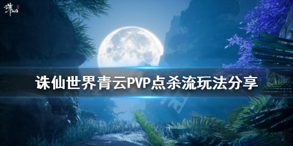 《诛仙世界》青云PVP怎么玩？青云PVP点杀流玩法分享