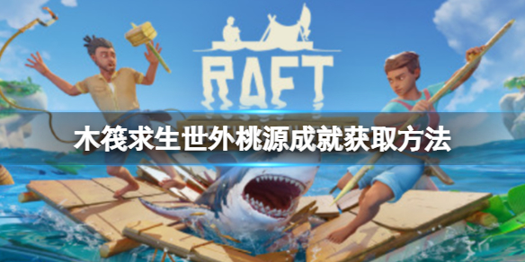 《木筏求生》Raft有什么隐藏成就吗？世外桃源成就获取方法