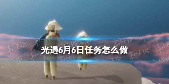 《光遇》6.6任务怎么做 6月6日每日任务攻略