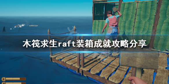 《木筏求生》装箱成就怎么做？raft装箱成就攻略分享