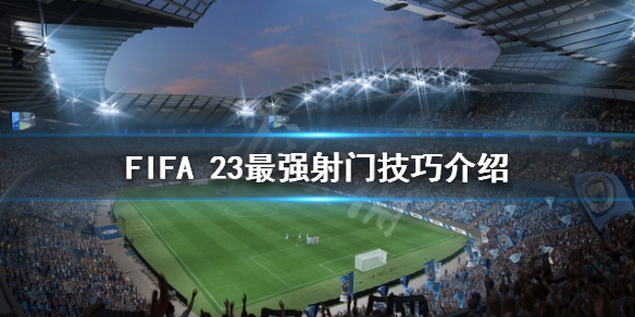 《FIFA 23》最强射门技巧是什么？最强射门技巧介绍