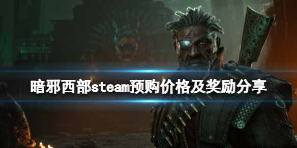 《暗邪西部》多少钱？steam预购价格及奖励分享