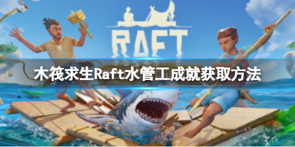 《木筏求生》Raft水管工成就怎么达成？Raft水管工成就获取方法