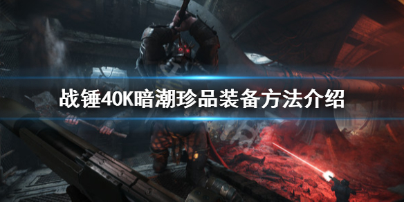 《战锤40K暗潮》珍品怎么装备？珍品装备方法介绍