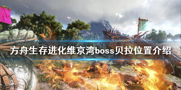 《方舟生存进化》维京湾boss贝拉在哪？维京湾boss贝拉位置介绍