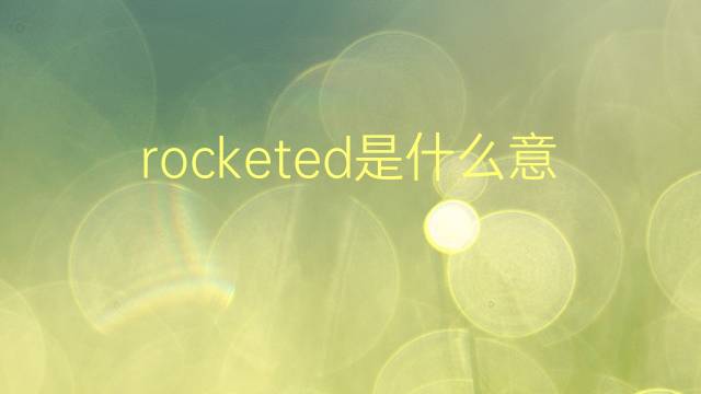 rocketed是什么意思 rocketed的翻译、读音、例句、中文解释