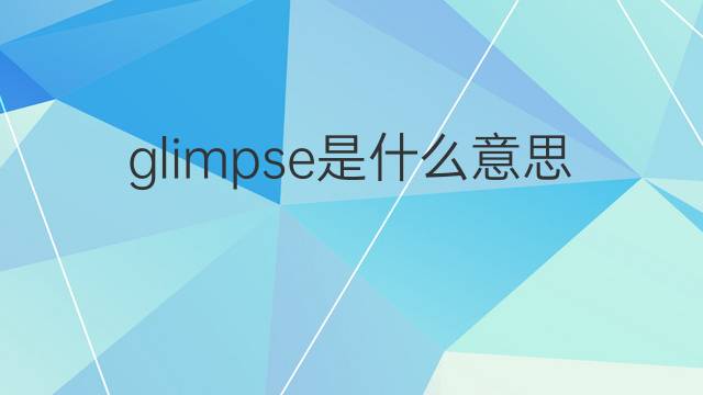 glimpse是什么意思 glimpse的翻译、读音、例句、中文解释