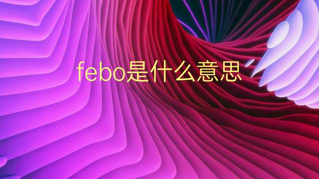 febo是什么意思 febo的翻译、读音、例句、中文解释