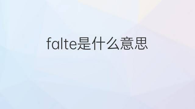 falte是什么意思 falte的翻译、读音、例句、中文解释