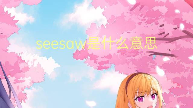 seesaw是什么意思 seesaw的翻译、读音、例句、中文解释