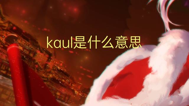 kaul是什么意思 英文名kaul的翻译、发音、来源