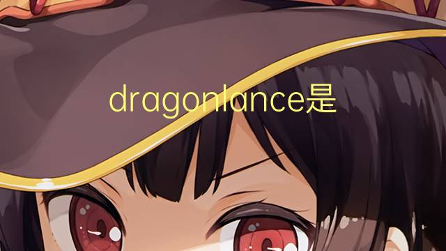 dragonlance是什么意思 dragonlance的翻译、读音、例句、中文解释