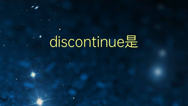 discontinue是什么意思 discontinue的翻译、读音、例句、中文解释