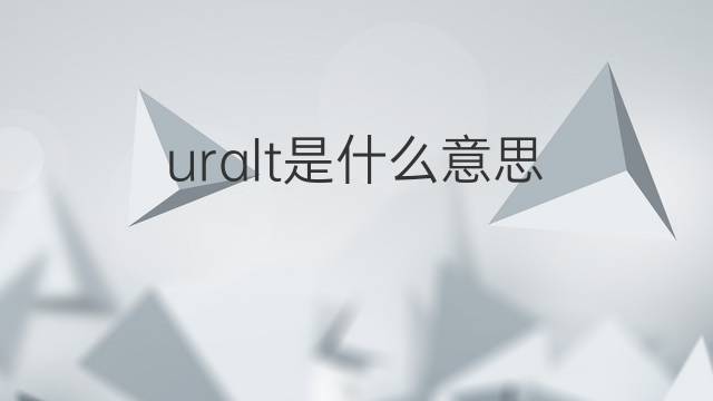 uralt是什么意思 uralt的翻译、读音、例句、中文解释