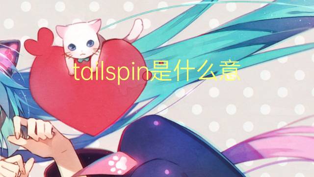 tailspin是什么意思 tailspin的翻译、读音、例句、中文解释