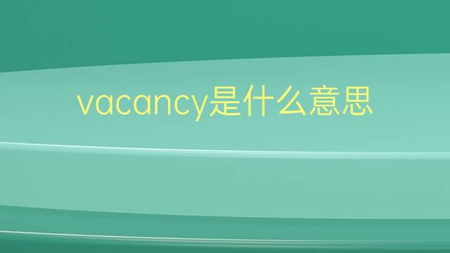 vacancy是什么意思 vacancy的翻译、读音、例句、中文解释