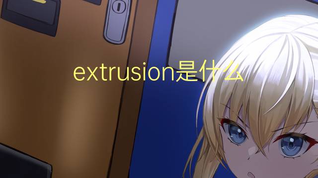 extrusion是什么意思 extrusion的翻译、读音、例句、中文解释