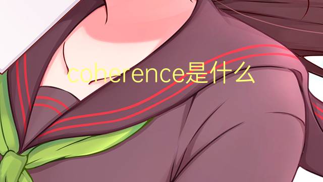 coherence是什么意思 coherence的翻译、读音、例句、中文解释