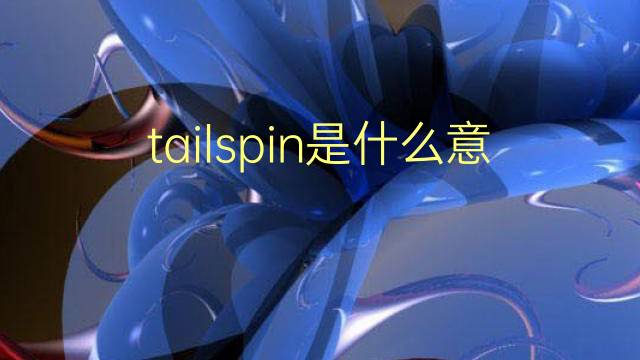 tailspin是什么意思 tailspin的翻译、读音、例句、中文解释