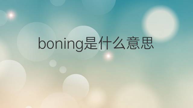 boning是什么意思 boning的翻译、读音、例句、中文解释