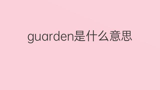 guarden是什么意思 guarden的翻译、读音、例句、中文解释