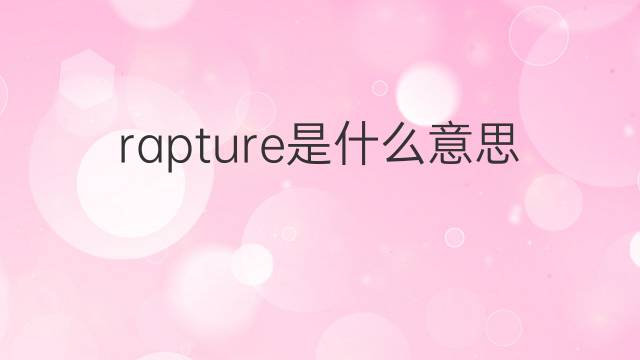 rapture是什么意思 rapture的翻译、读音、例句、中文解释