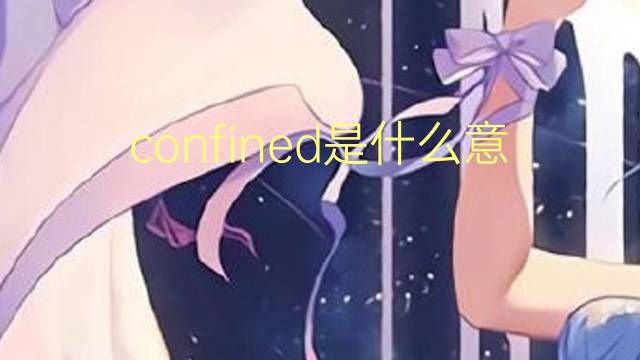 confined是什么意思 confined的翻译、读音、例句、中文解释