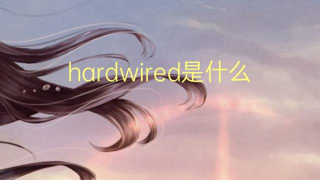 hardwired是什么意思 hardwired的翻译、读音、例句、中文解释