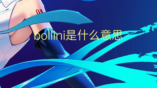 bollini是什么意思 英文名bollini的翻译、发音、来源