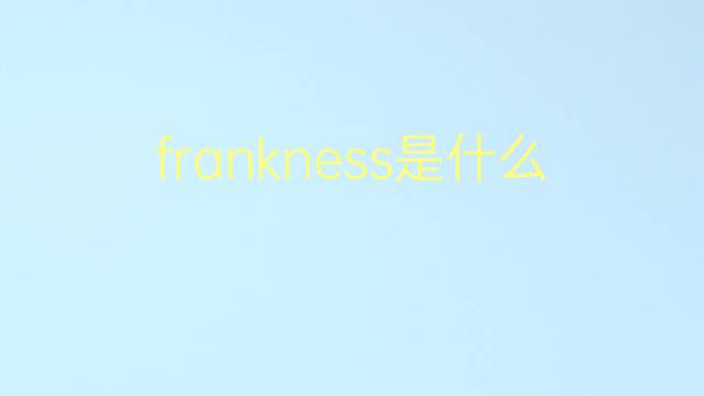 frankness是什么意思 frankness的翻译、读音、例句、中文解释