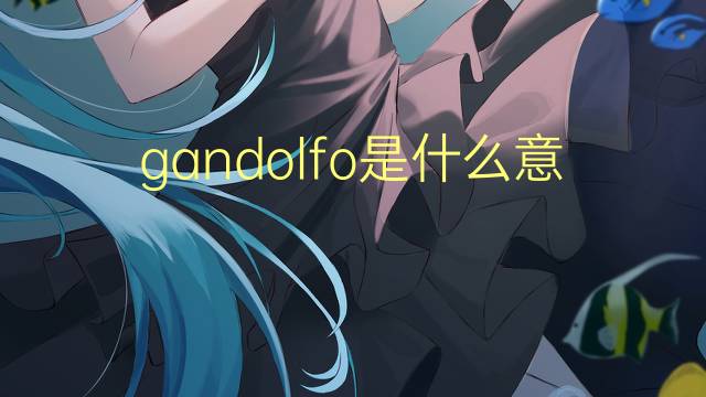 gandolfo是什么意思 gandolfo的翻译、读音、例句、中文解释