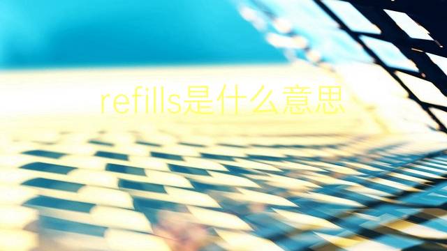 refills是什么意思 refills的翻译、读音、例句、中文解释