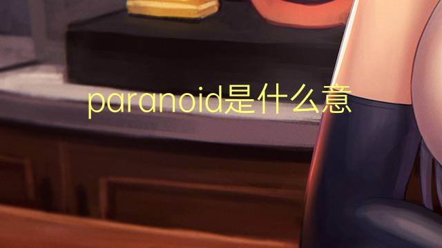 paranoid是什么意思 paranoid的翻译、读音、例句、中文解释