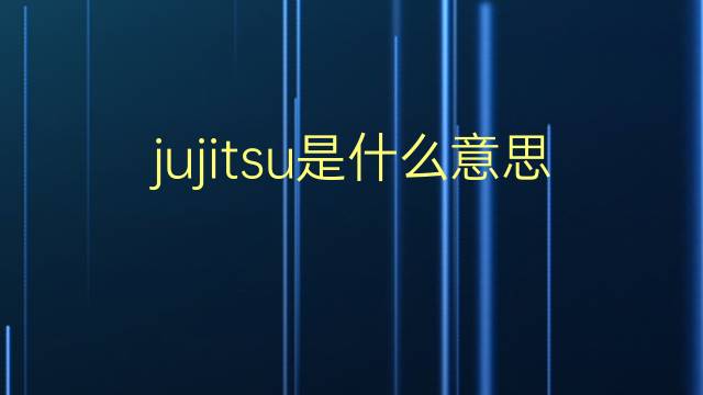 jujitsu是什么意思 jujitsu的翻译、读音、例句、中文解释