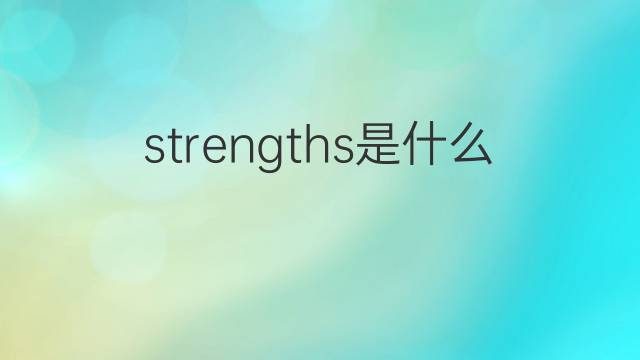 strengths是什么意思 strengths的翻译、读音、例句、中文解释