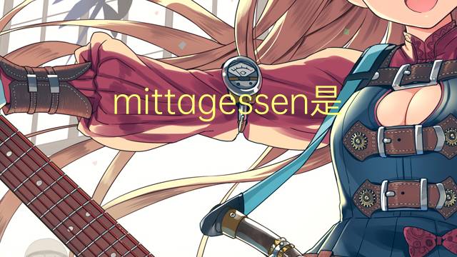 mittagessen是什么意思 mittagessen的翻译、读音、例句、中文解释