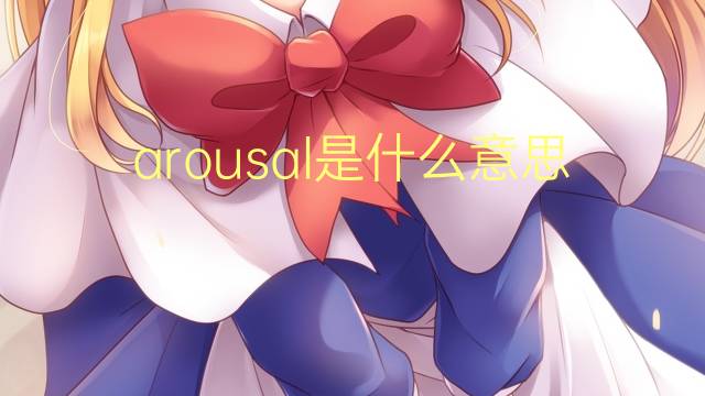 arousal是什么意思 arousal的翻译、读音、例句、中文解释