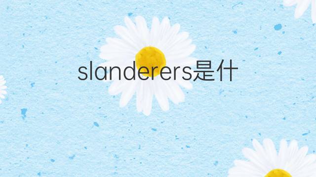 slanderers是什么意思 slanderers的翻译、读音、例句、中文解释