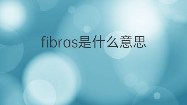 fibras是什么意思 fibras的翻译、读音、例句、中文解释