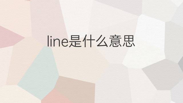 line是什么意思 line的翻译、读音、例句、中文解释