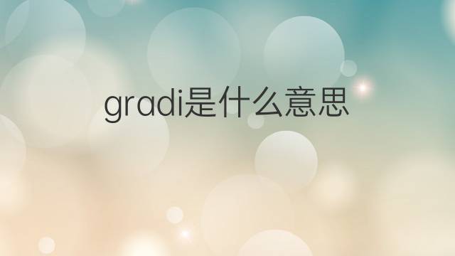 gradi是什么意思 gradi的翻译、读音、例句、中文解释