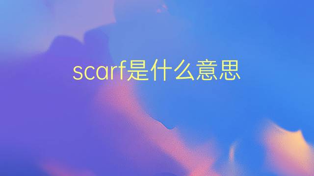 scarf是什么意思 scarf的翻译、读音、例句、中文解释